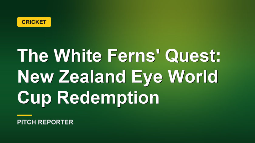 The White Ferns' Quest: New Zealand Eye World Cup Redemption