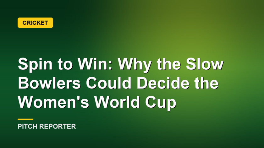 Spin to Win: Why the Slow Bowlers Could Decide the Women's World Cup